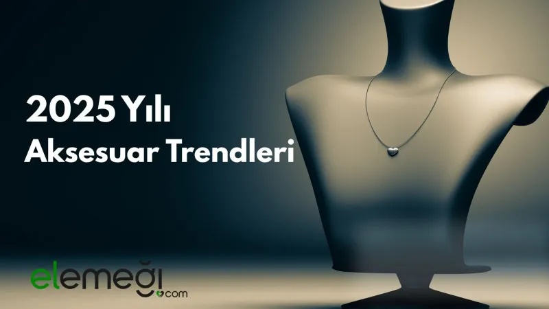 2025 Yılının En Popüler Takı Trendleri